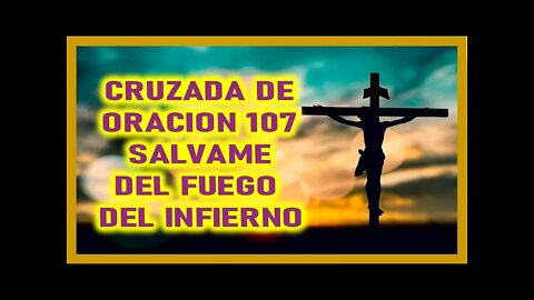 CRUZADA DE ORACION 107 SALVAME DEL FUEGO DEL INFIERNO