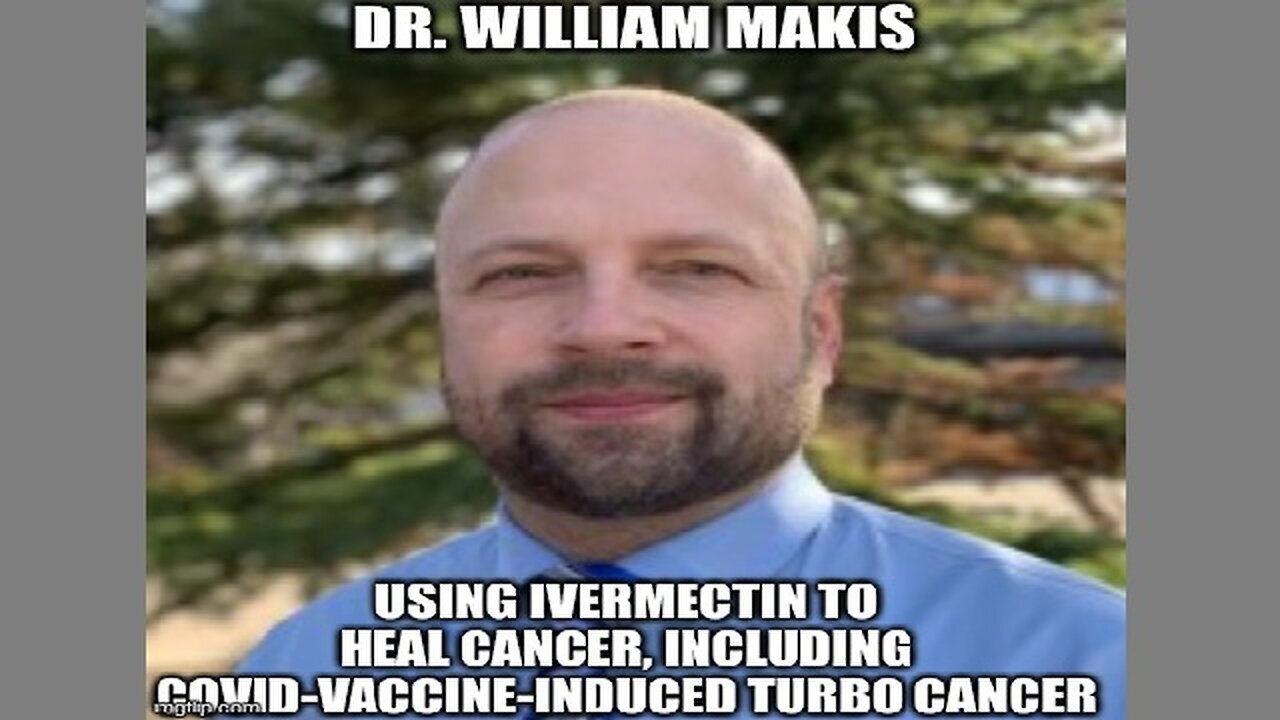 Dr. William Makis: Using Ivermectin To Heal Cancer, Including COVID-Vaccine-Induced Turbo Cancer