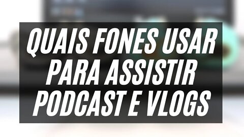 FONE IDEAL para assistir Podcast ou Daily Vlog