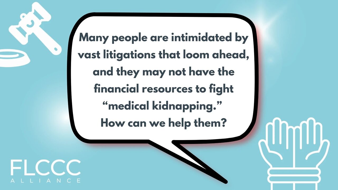 Many people are intimidated by vast litigations that loom ahead, and they may not have the financial resources to fight “medical kidnapping.” How can we help them?