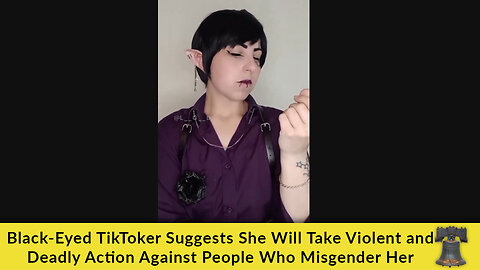 Black-Eyed TikToker Suggests She Will Take Violent & Deadly Action Against People Who Misgender Her