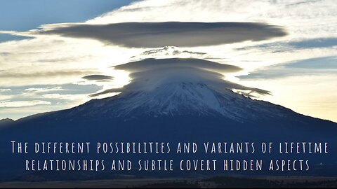 The different possibilities and variants of lifetime relationships and subtle covert hidden aspects