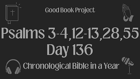 Chronological Bible in a Year 2023 - May 16, Day 136 - Psalms 3-4,12-13,28,55