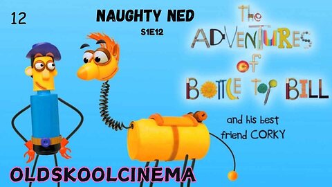 S1E12 - Naughty Ned - The adventures of Bottle-top Bill and his best friend corky