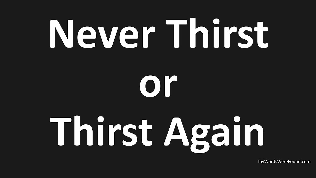John 4:10-14 - Thirst Again or Never Thirst