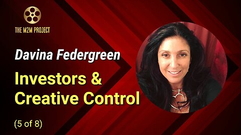 Financing A Project with Davina Federgreen (5 of 8): Investors & Creative Control