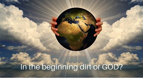 In the beginning dirt or GOD?