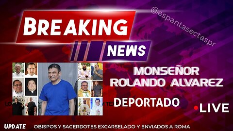 MONSEÑOR ROLANDO ALVAREZ EXCARCELADO Y ENVIADO A ROMA