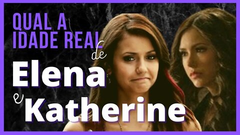 Diários de um vampiro: Qual a verdadeira idade de Elena Gilbert e Katherine Pierce