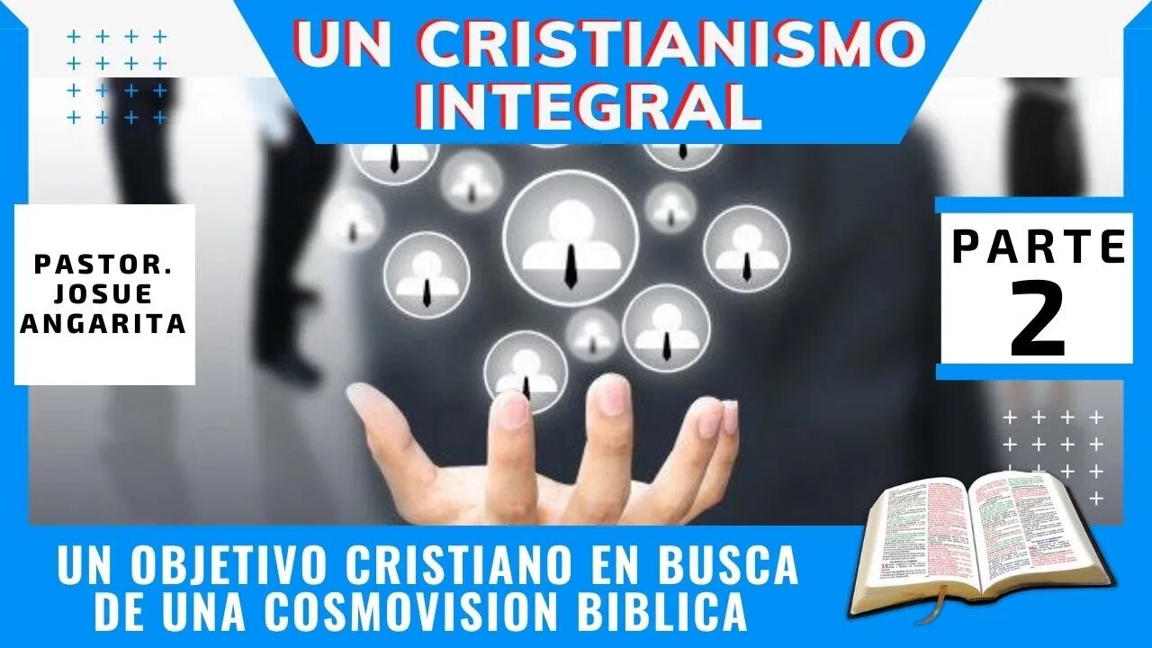 UN CRISTIANISMO INTEGRAL - PARTE 2 / (Un Objetivo Cristiano en Busca de una Cosmovisión Bíblica)