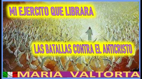 MI EJERCITO QUE LIBRARA LAS BATALLAS CONTRA EL ANTICRISTO - EL EVANGELIO POR MARIA VALTORTA