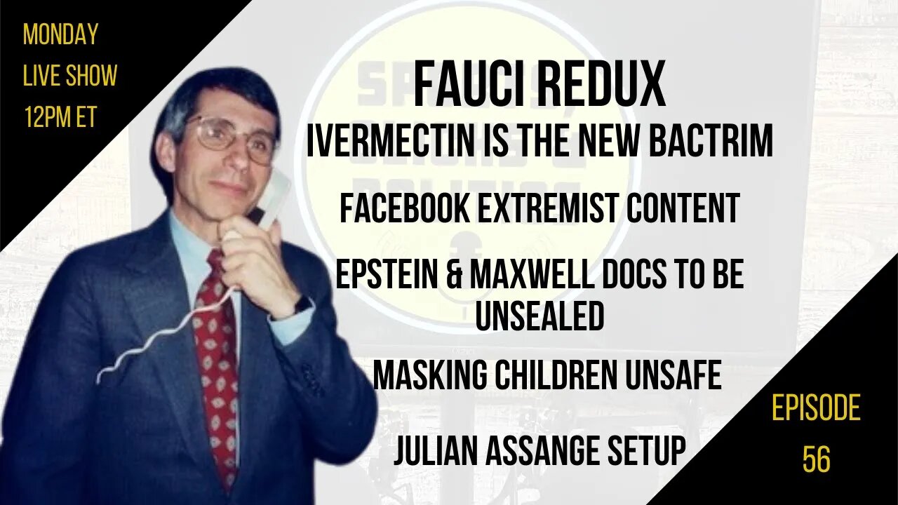 EP56: Fauci Redux Ivermectin is Bactrim, Facebook v Extremists, Maxwell Docs Unsealed, Assange Setup