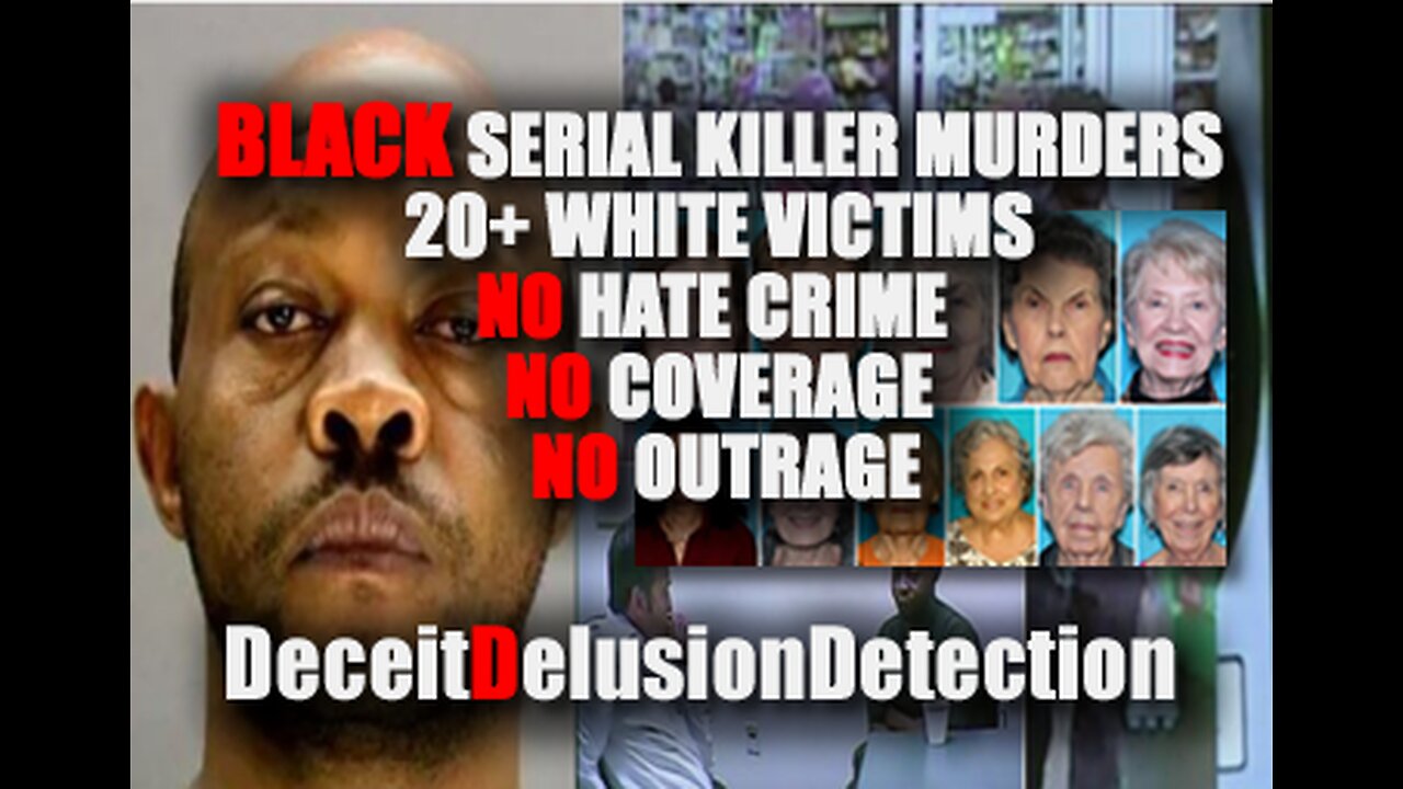 BLACK SERIAL KILLER MURDERS 20+ WHITE ELDERLY VICTIMS-DECEITDELUSIONDETECTION