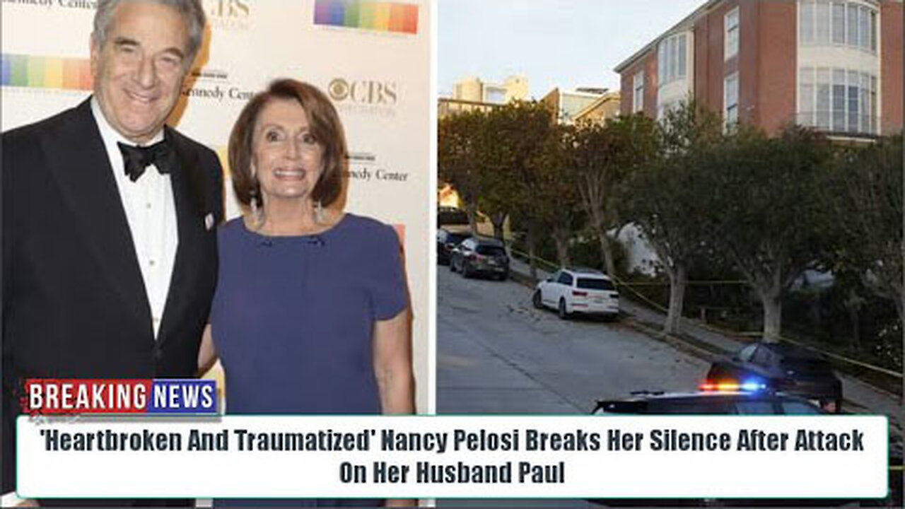 'HEARTBROKEN AND TRAUMATIZED' NANCY PELOSI BREAKS HER SILENCE AFTER ATTACK ON HER HUSBAND PAUL