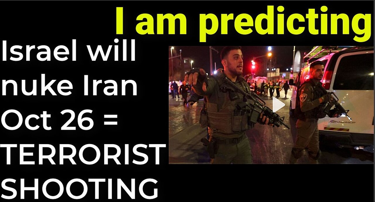 I am predicting: Israel will nuke Iran on Oct 26 = TERRORIST SHOOTING PROPHECY