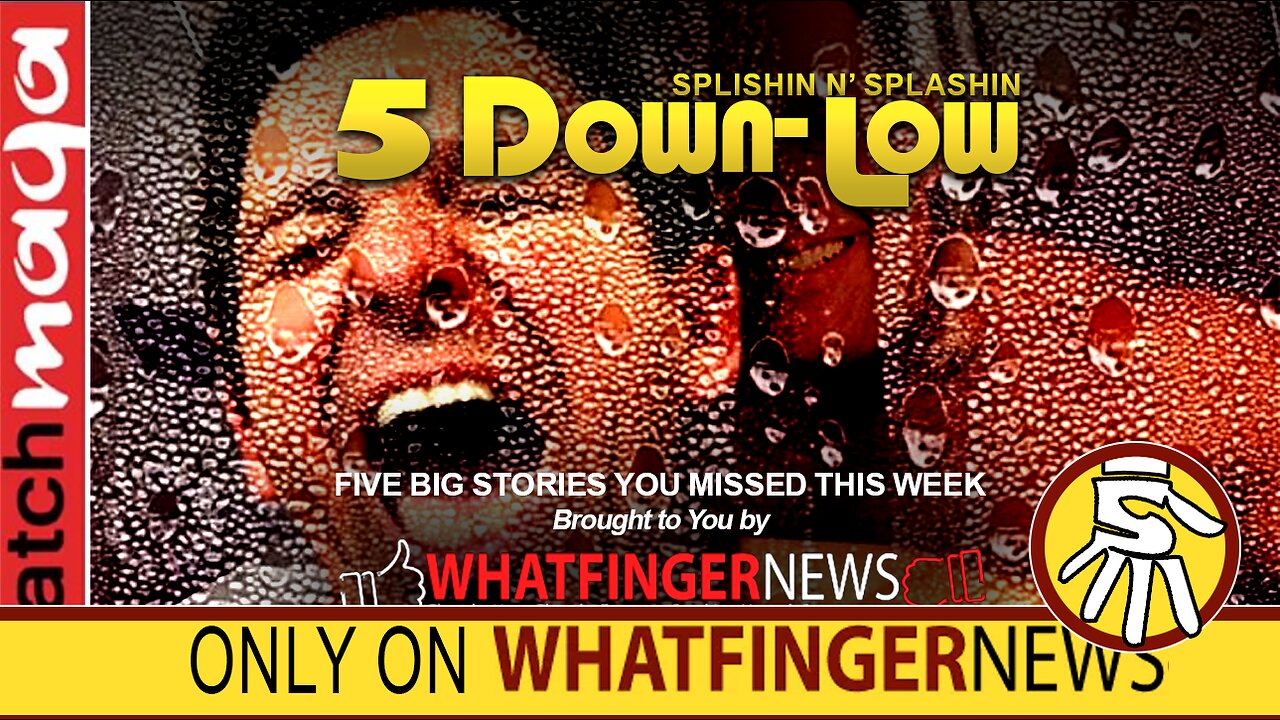 SPLISHIN 'N SPLASHIN: 5 Down Low from Whatfinger News