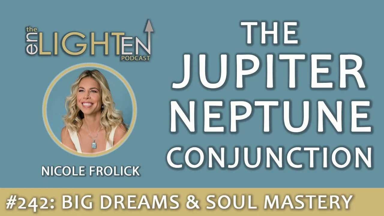 242: The Jupiter Neptune Conjunction - Opening the Gateway to Big Dreams and Soul Mastery