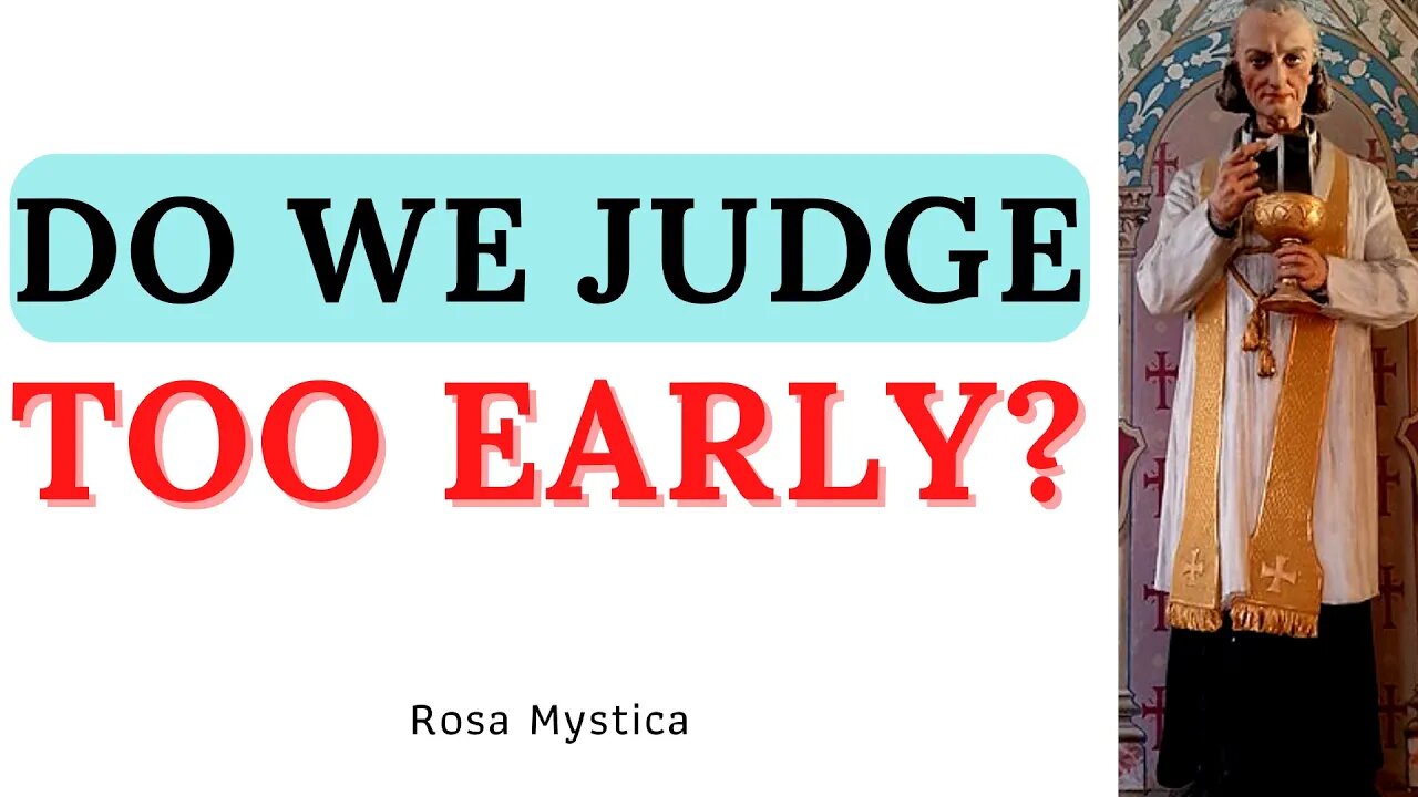 DO WE JUDGE TOO EARLY? BY ST. JOHN VIANNEY