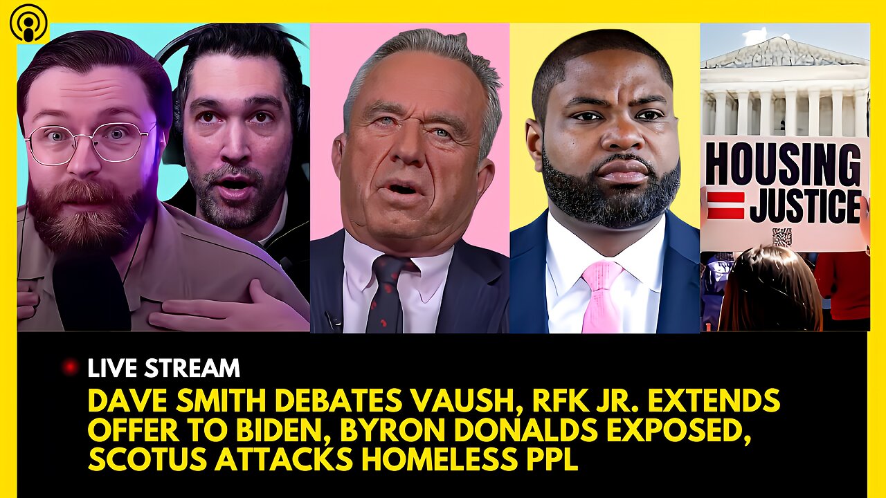 DAVE SMITH DEBATES VAUSH, RFK JR. OFFER TO BIDEN, BYRON DONALDS EXPOSED, SCOTUS HOMELESSNESS RULE