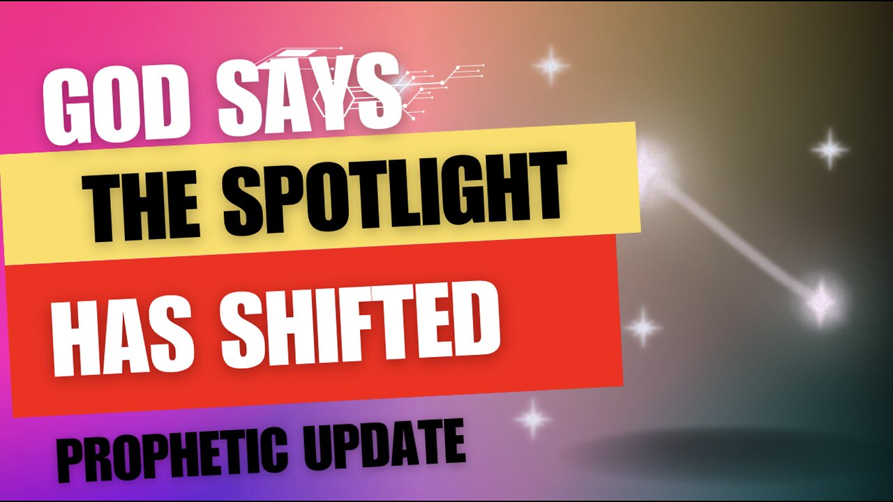 God Says, "The Spotlight Has Shifted"