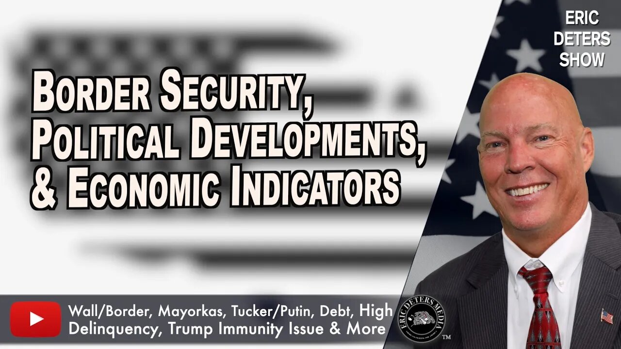 Border Security, Political Developments, & Economic Indicators | Eric Deters Show