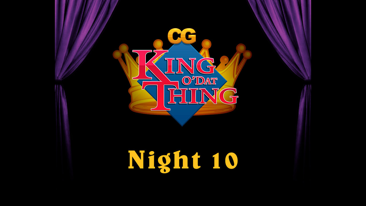 CG King o'dat Thing - Night 10