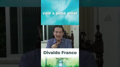 Vale a pena amar.(Divaldo Franco