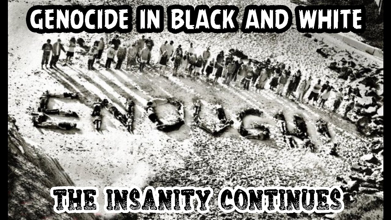 GENOCIDE in BLACK and WHITE - The INSANITY Continues...