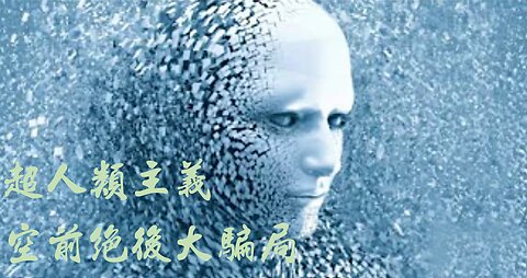 超人類主義--空前絕後大騙局 / Transhumanism: Unprecedented Grand Deception (Chinese Subtitles)