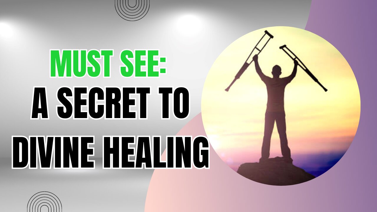 A Must See: A Secret to Divine Healing