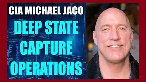 CIA Michael Jaco HUGE Intel: State Capture Operations!