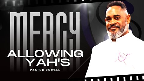 Allowing YAH's Mercy | Pastor Dowell | Preparing For Mass-Deliverance