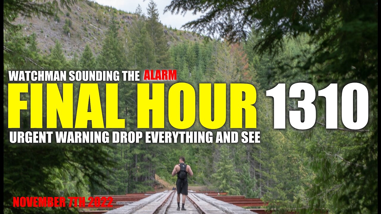 FINAL HOUR 1310 - URGENT WARNING DROP EVERYTHING AND SEE - WATCHMAN SOUNDING THE ALARM