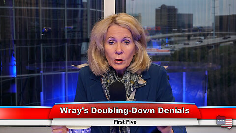 Wray’s Doubling-Down Denials | First Five 3.1.23