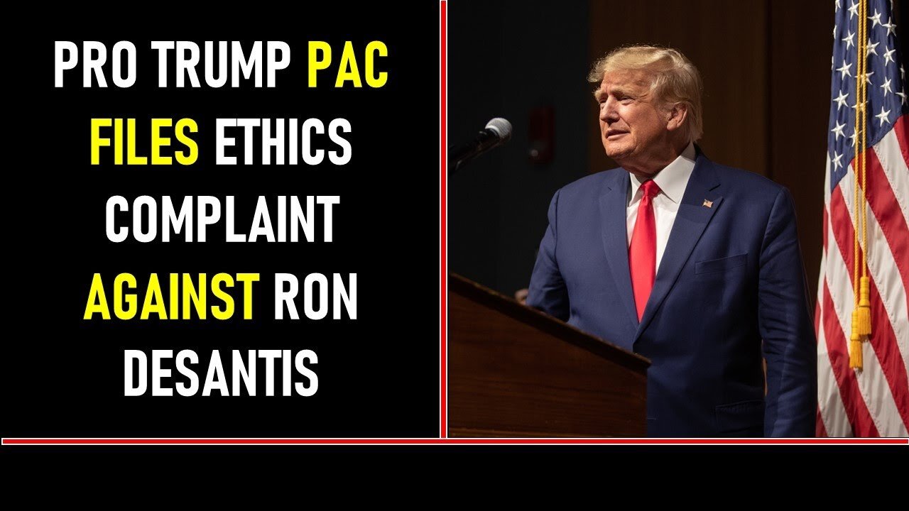 PRO TRUMP PAC FILES ETHICS COMPLAINT AGAINST RON DESANTIS