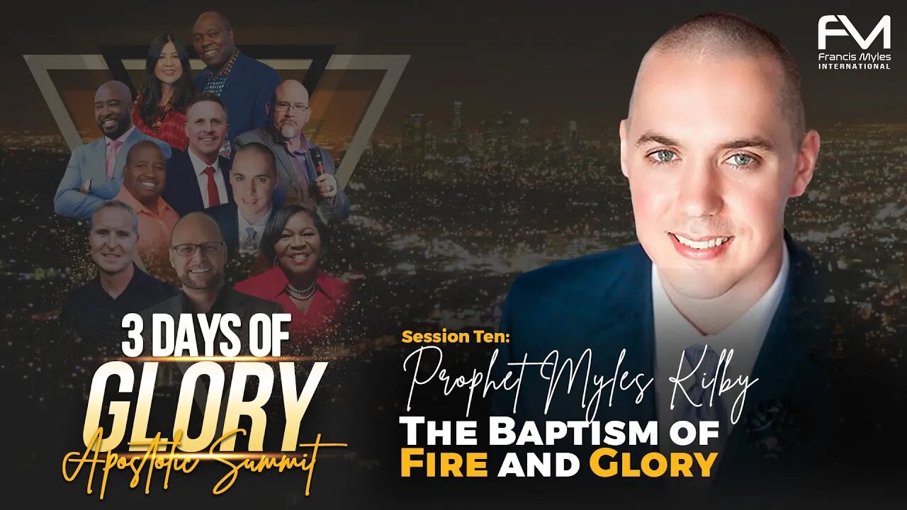 The Baptism of Fire and Glory | Session 10 - Myles Kilby | 3 Days of Glory 2022