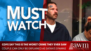 Cops Say It’s The Worst Crime They Ever Saw, Couple Can Only Be Explained As Satan’s Spawns