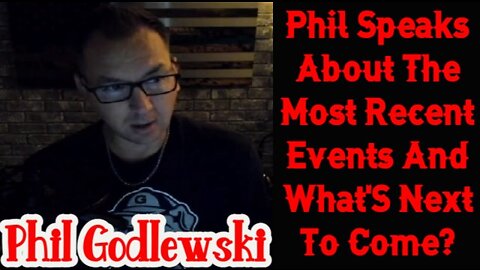 Phil Godlewski: Phil Speaks About The Most Recent Events And What'S Next To Come?