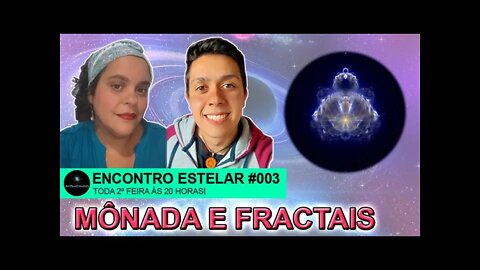 ENCONTRO ESTELAR #003 - Mônadas e Fractais