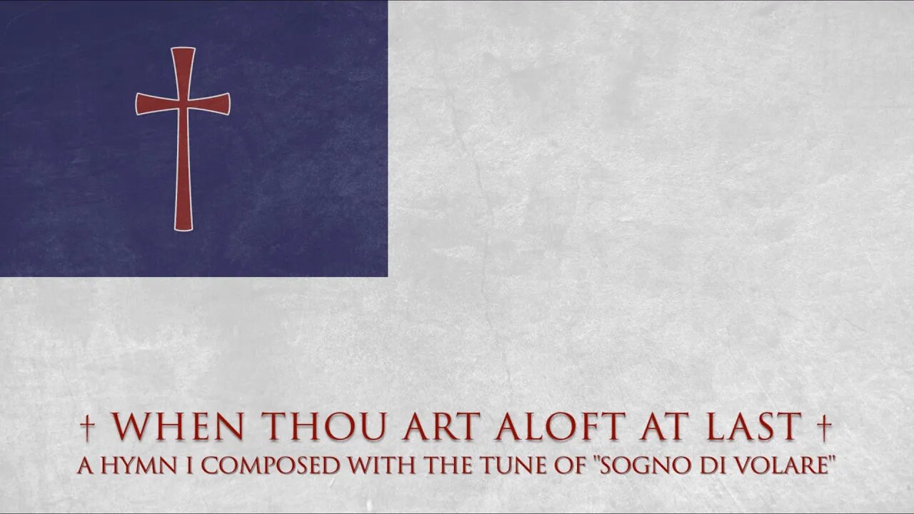 † When Thou Art Aloft At Last † – A Hymn I Composed With the Tune of "Sogni di Volare"