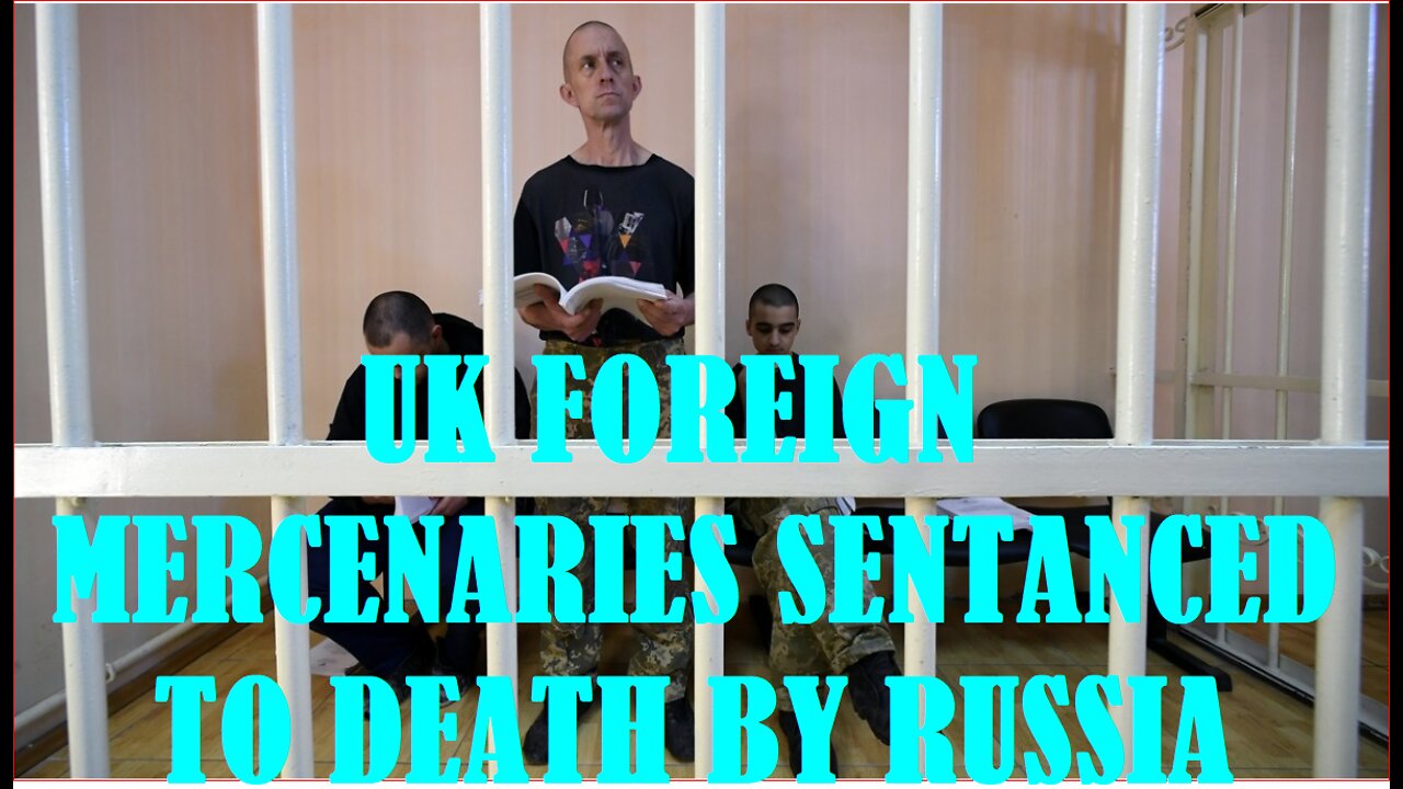 UK FOREIGN MERCENARIES SENTANCED TO DEATH BY RUSSIA