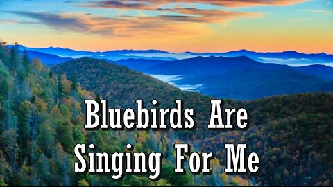 BLUEBIRDS ARE SINGING FOR ME