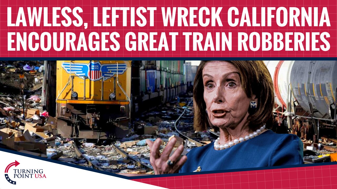 Lawless, Leftist Wreck California Encourages Great Train Robberies