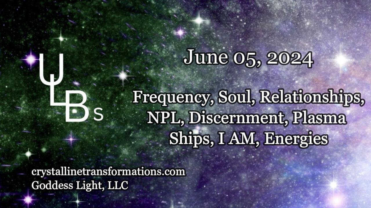 06-05-24 Frequency, Soul, Relationships, NPL, Discernment, Plasma Ship, I AM, Energy