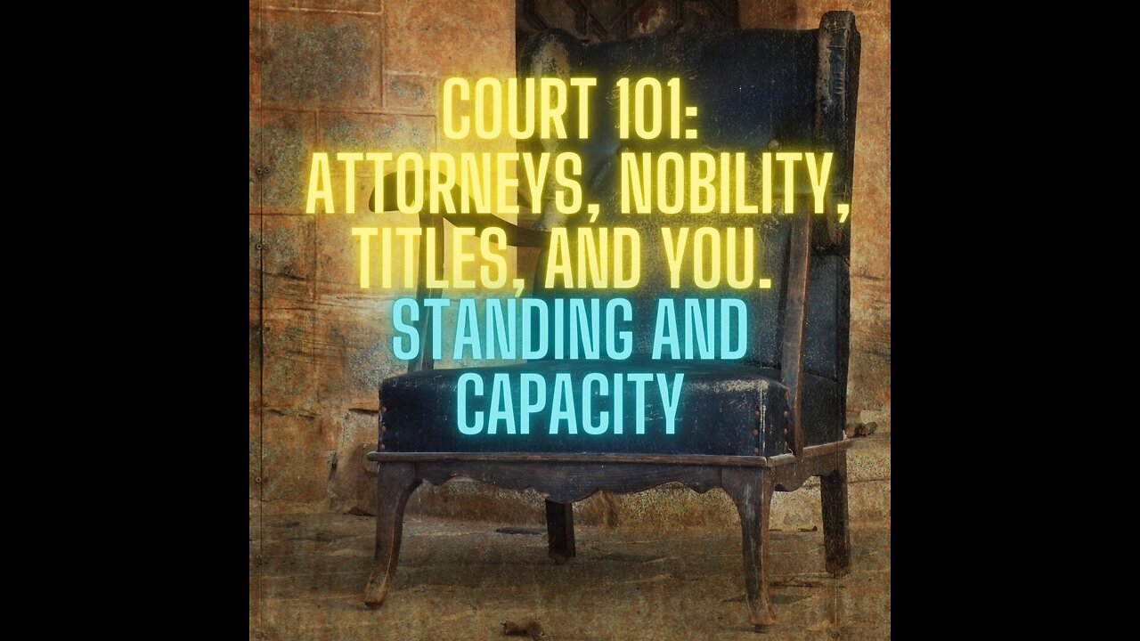 Court 101- Attorneys, Nobility, Titles, and You. Standing and Capacity