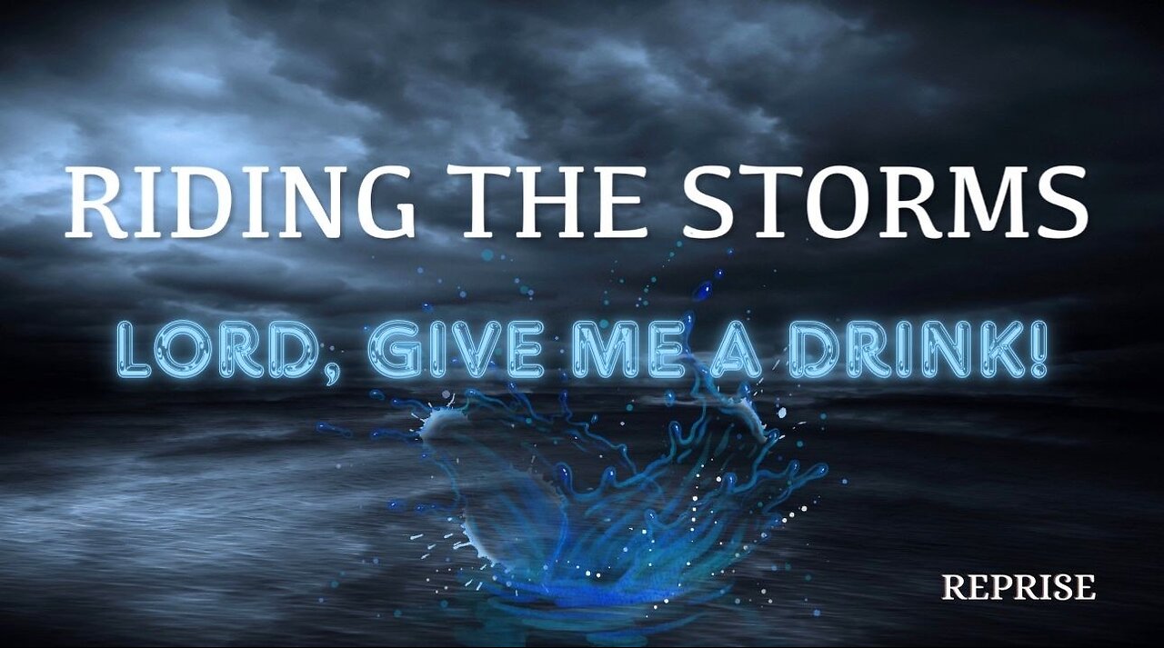 Reprise: Riding the Storms- Lord, Give Me a Drink