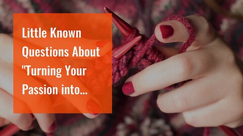 Little Known Questions About "Turning Your Passion into Profit: Ideas for Monetizing Your Hobbi...