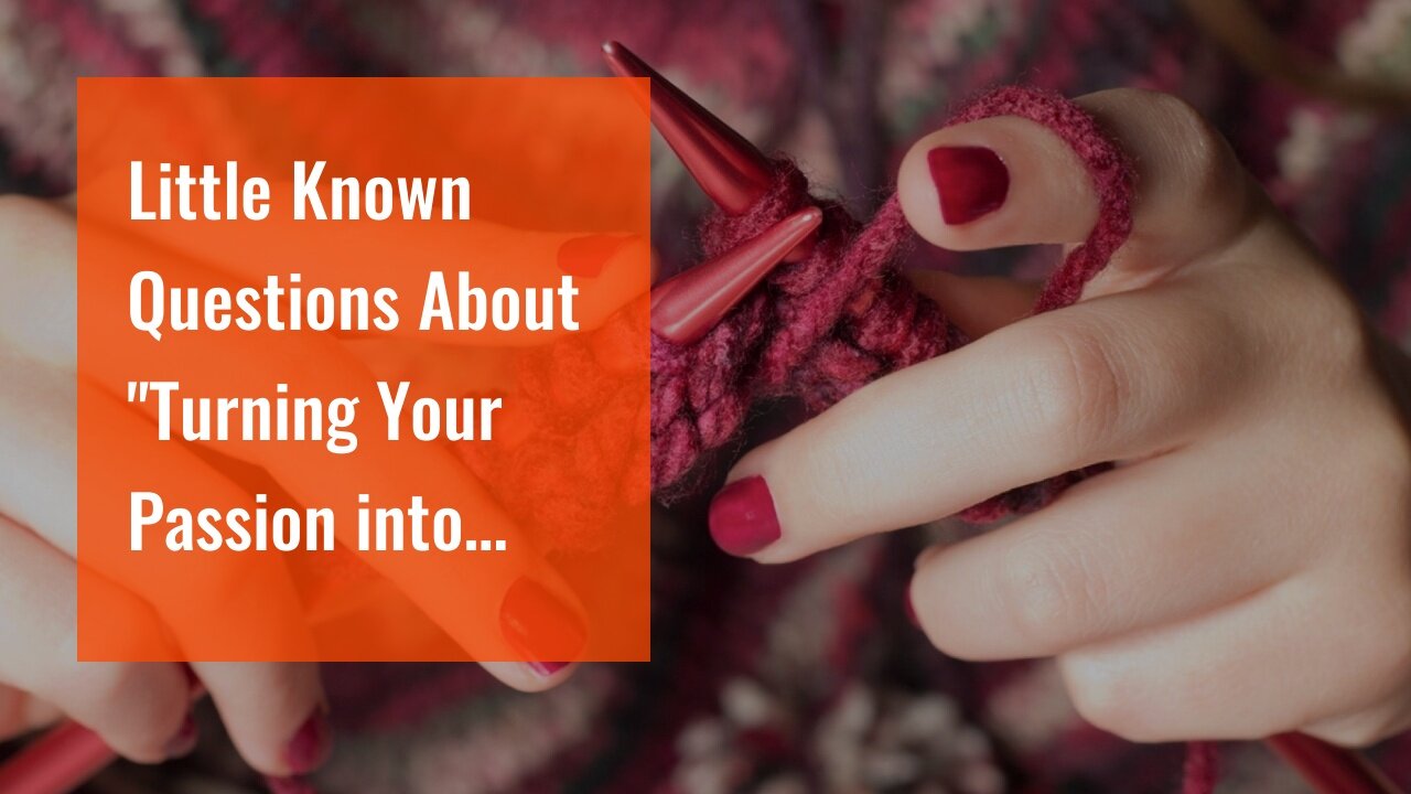 Little Known Questions About "Turning Your Passion into Profit: Ideas for Monetizing Your Hobbi...