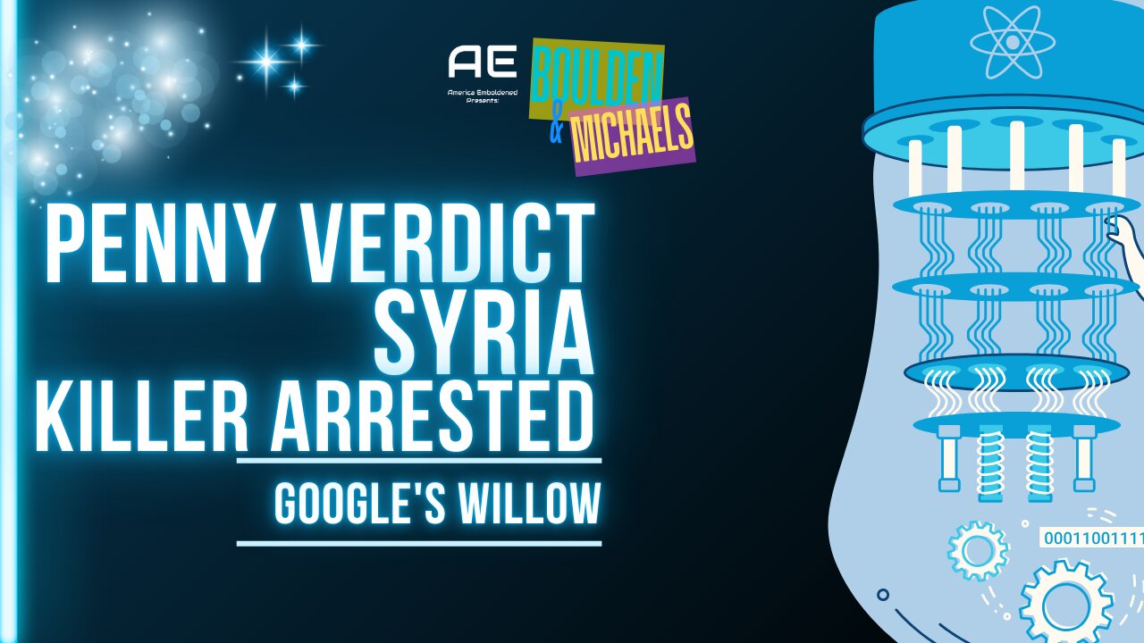 The Penny Verdict, Syria, CEO Arrest, Google's Willow