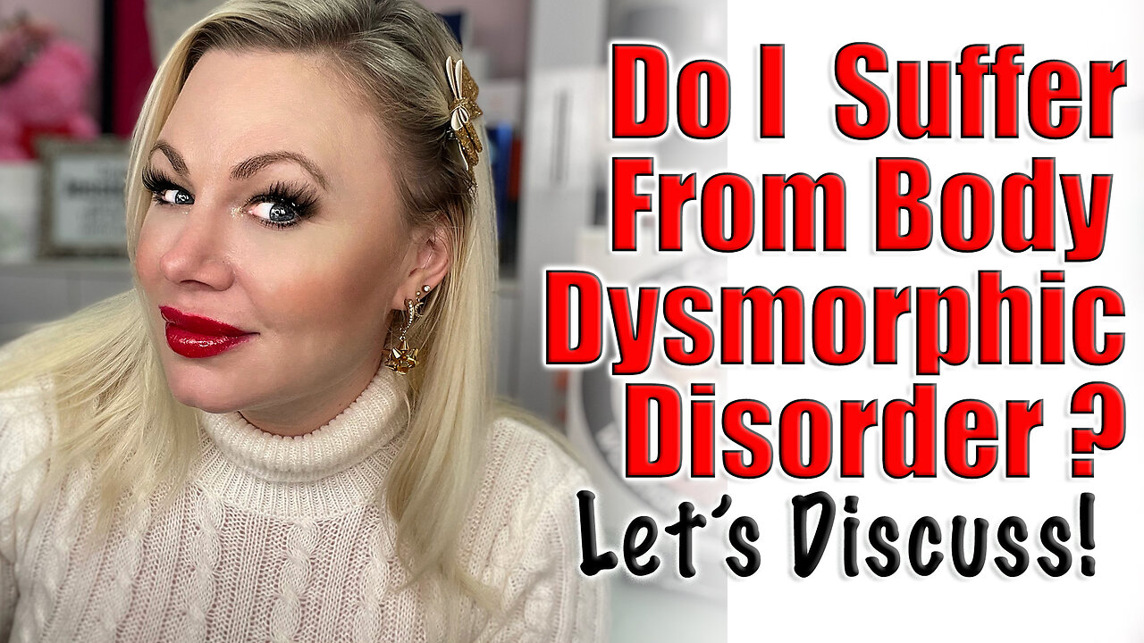 Do I Suffer from Body Dysmorphic Disorder? Let's Discuss | Code Jessica10 saves you Money